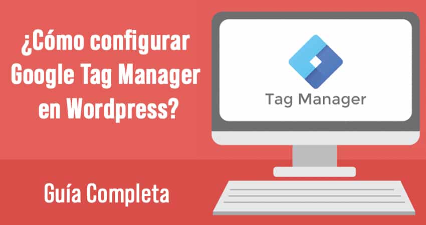 Configurar Google Tag Manager para el CMS Wordpress